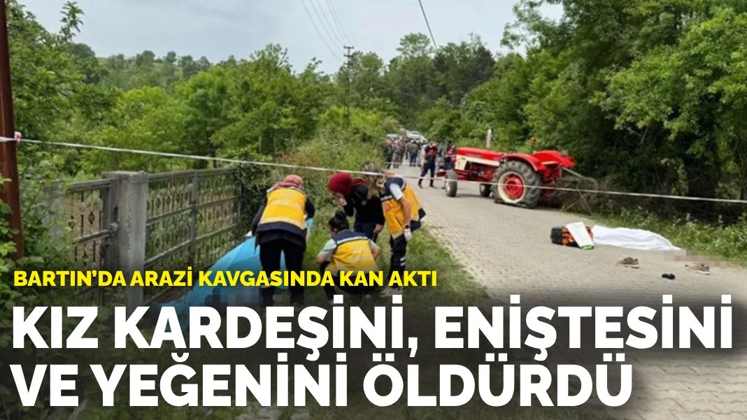 Bartın'da aile katliamı! Kız kardeşini, eniştesini ve yeğenini öldürdü!