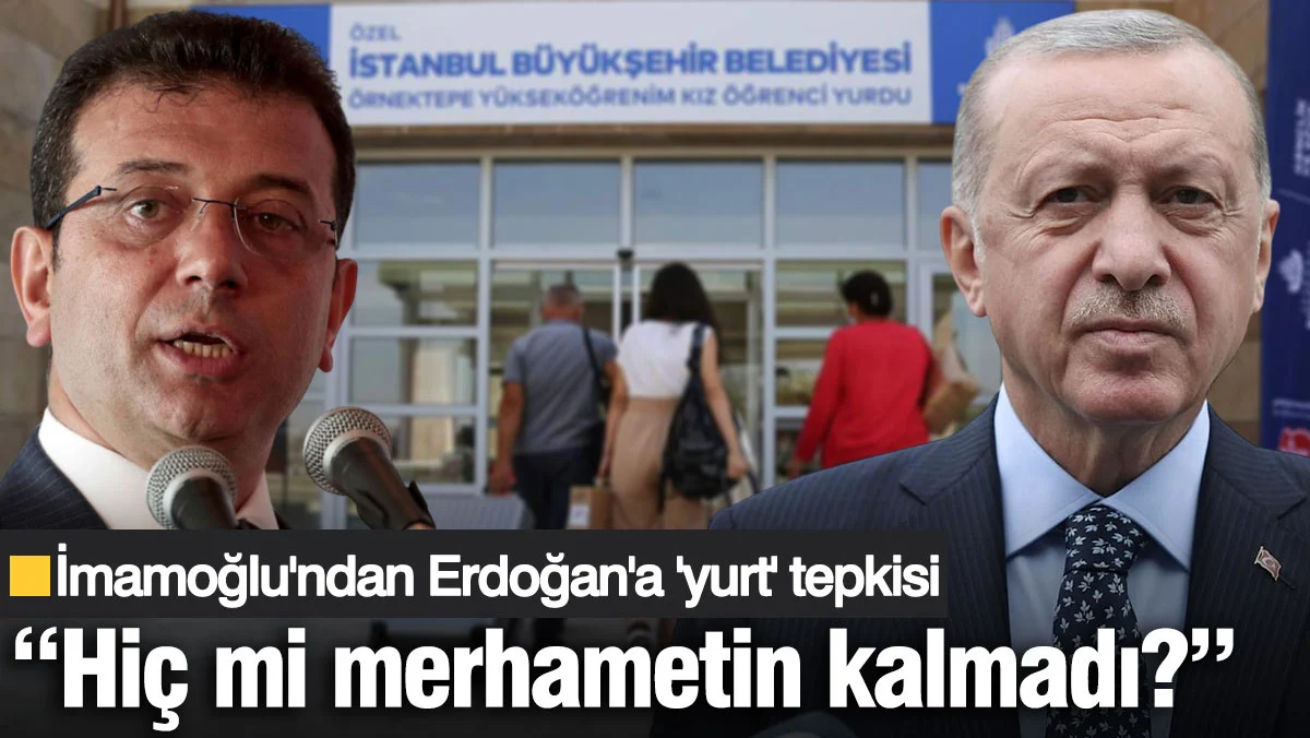 İmamoğlu'ndan yurt tepkisi: Hiç mi merhametin kalmadı?
