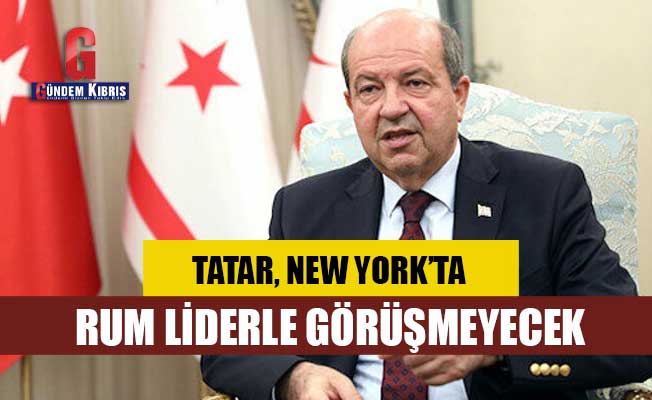 Tatar: New York’taki BM toplantısında Rum Lider Anastasiadis ile görüşmeyeceğim